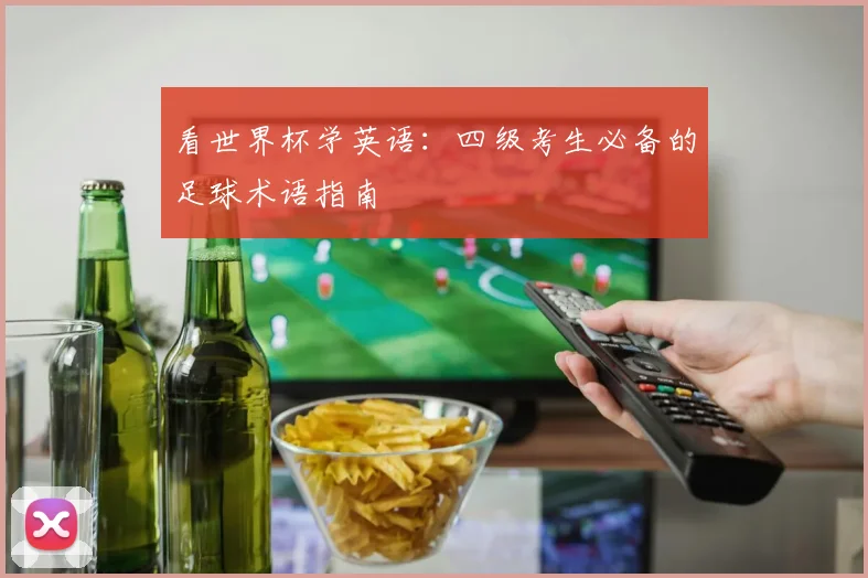 看世界杯学英语:四级考生必备的足球术语指南