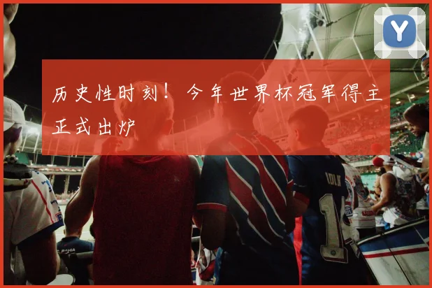 历史性时刻！今年世界杯冠军得主正式出炉